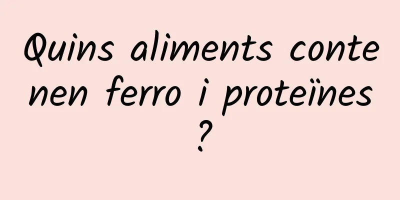 Quins aliments contenen ferro i proteïnes?