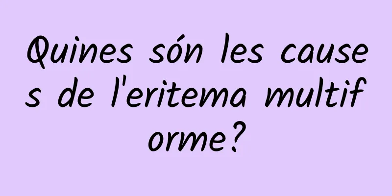 Quines són les causes de l'eritema multiforme?