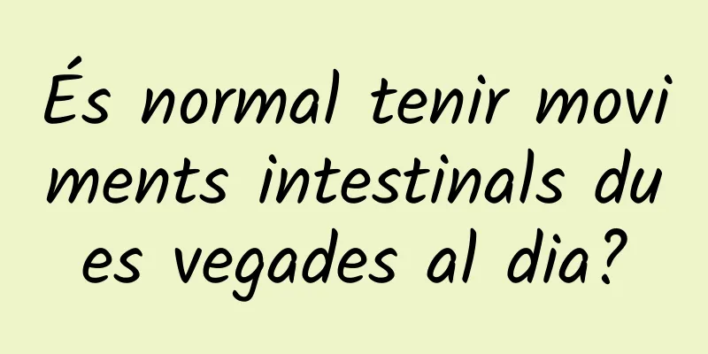 És normal tenir moviments intestinals dues vegades al dia?