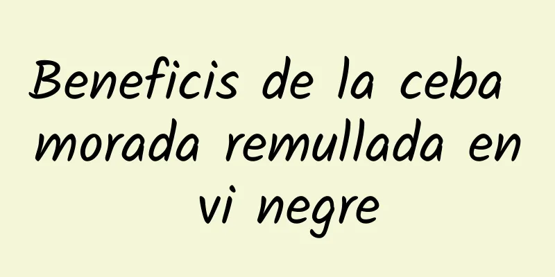 Beneficis de la ceba morada remullada en vi negre
