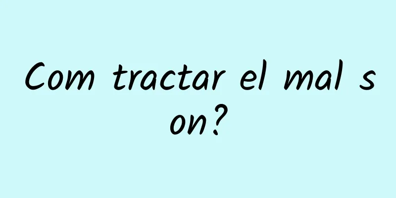 Com tractar el mal son?