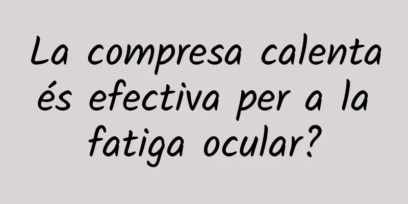 La compresa calenta és efectiva per a la fatiga ocular?