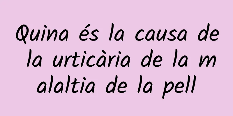 Quina és la causa de la urticària de la malaltia de la pell