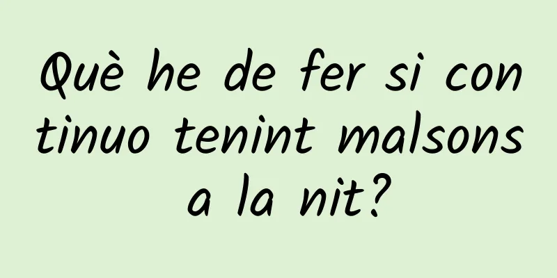 Què he de fer si continuo tenint malsons a la nit?