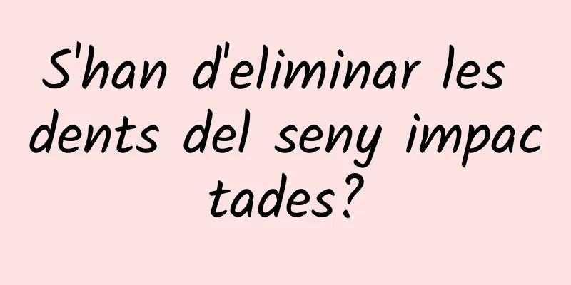 S'han d'eliminar les dents del seny impactades?