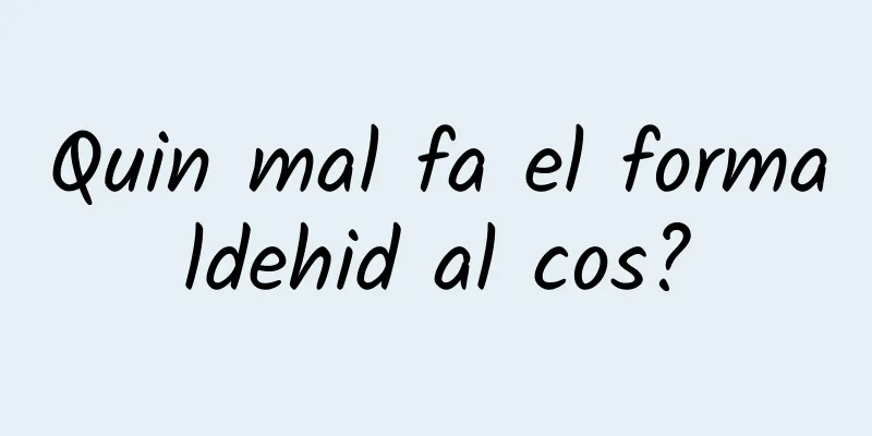 Quin mal fa el formaldehid al cos?