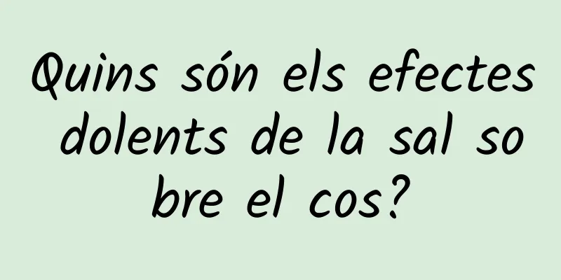Quins són els efectes dolents de la sal sobre el cos?