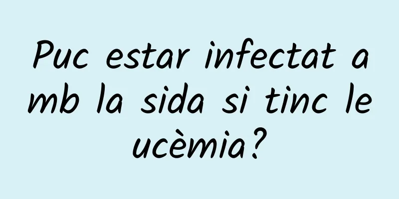Puc estar infectat amb la sida si tinc leucèmia?