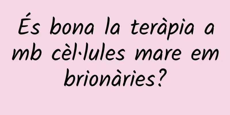 És bona la teràpia amb cèl·lules mare embrionàries?