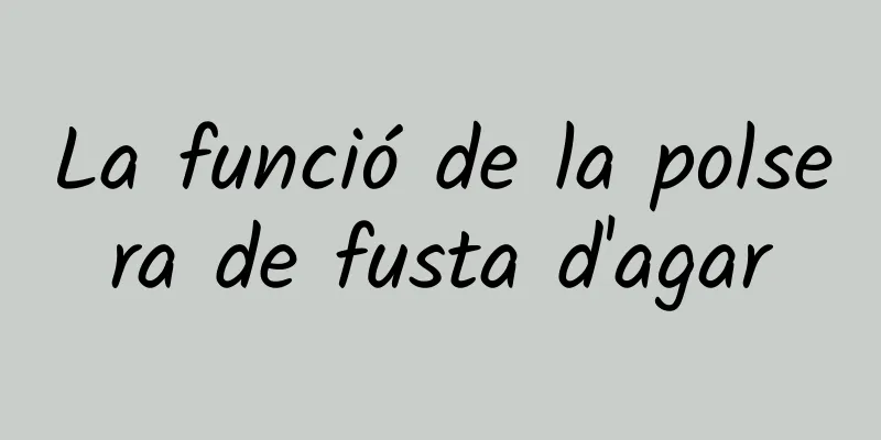 La funció de la polsera de fusta d'agar