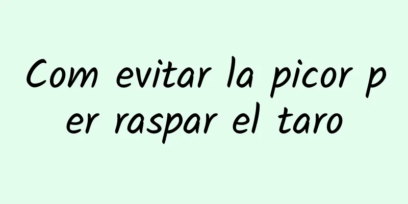 Com evitar la picor per raspar el taro