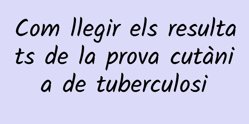 Com llegir els resultats de la prova cutània de tuberculosi