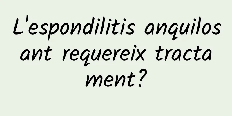 L'espondilitis anquilosant requereix tractament?