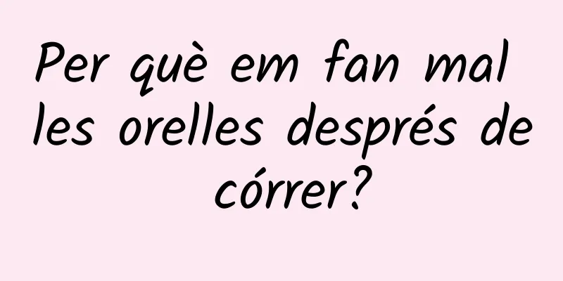 Per què em fan mal les orelles després de córrer?