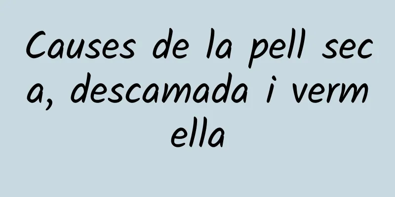 Causes de la pell seca, descamada i vermella