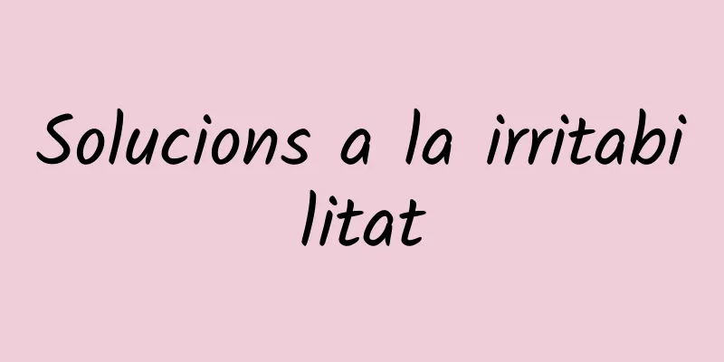 Solucions a la irritabilitat