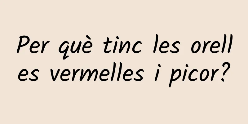 Per què tinc les orelles vermelles i picor?