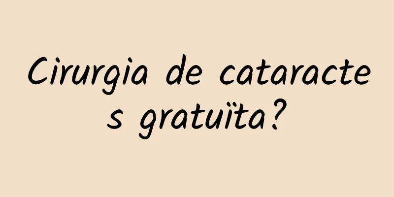 Cirurgia de cataractes gratuïta?
