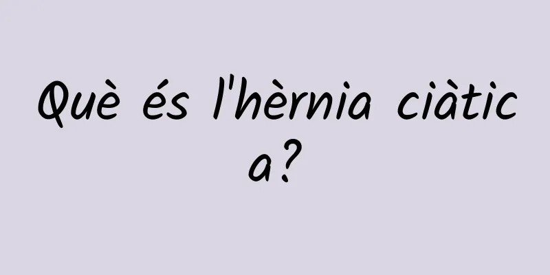 Què és l'hèrnia ciàtica?