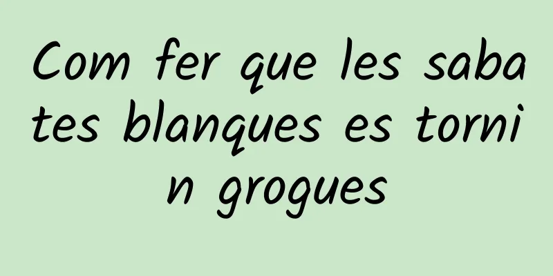 Com fer que les sabates blanques es tornin grogues