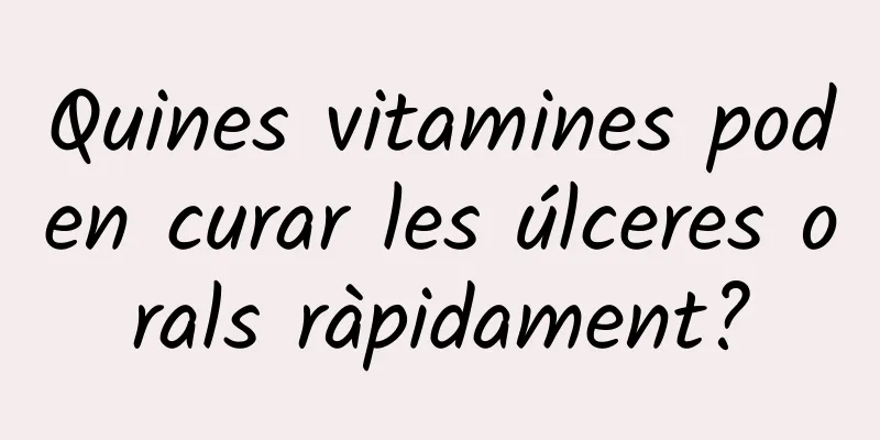 Quines vitamines poden curar les úlceres orals ràpidament?