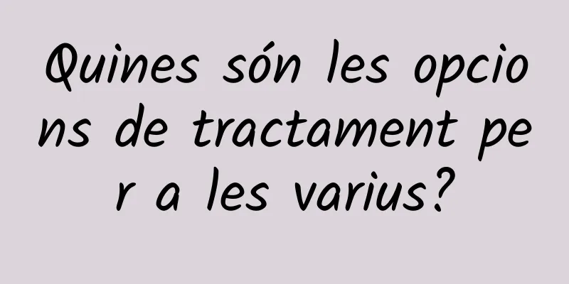 Quines són les opcions de tractament per a les varius?