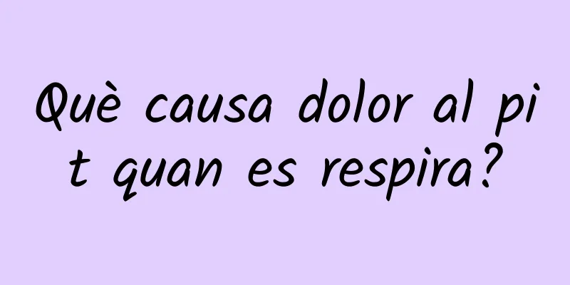 Què causa dolor al pit quan es respira?