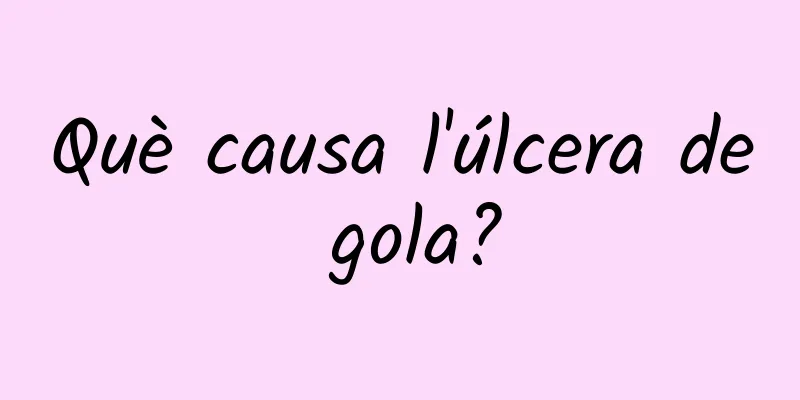 Què causa l'úlcera de gola?