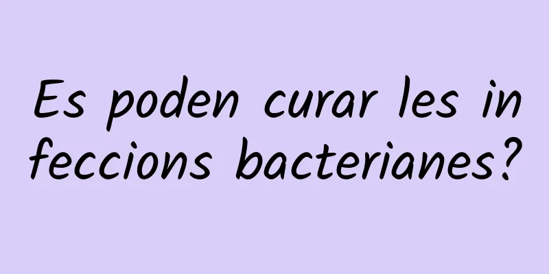 Es poden curar les infeccions bacterianes?