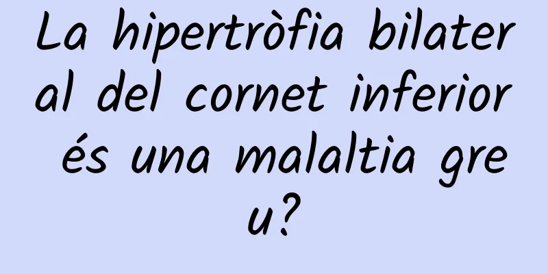 La hipertròfia bilateral del cornet inferior és una malaltia greu?