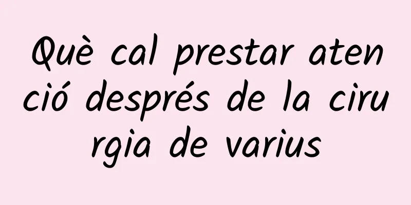 Què cal prestar atenció després de la cirurgia de varius