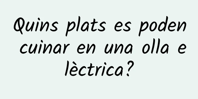 Quins plats es poden cuinar en una olla elèctrica?