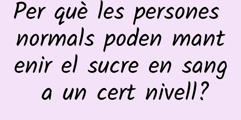 Per què les persones normals poden mantenir el sucre en sang a un cert nivell?