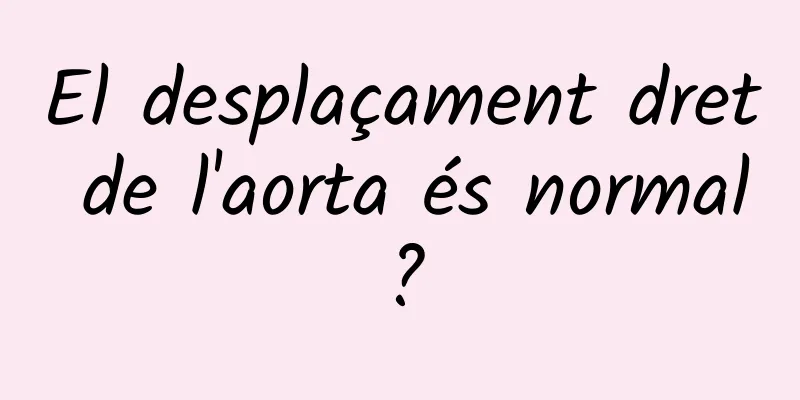 El desplaçament dret de l'aorta és normal?