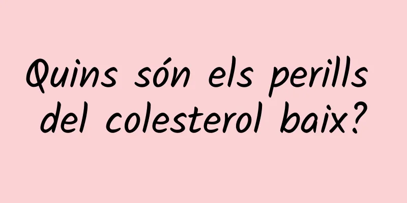 Quins són els perills del colesterol baix?