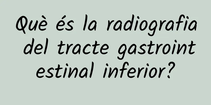 Què és la radiografia del tracte gastrointestinal inferior?