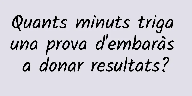 Quants minuts triga una prova d'embaràs a donar resultats?