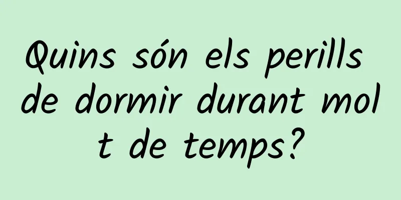 Quins són els perills de dormir durant molt de temps?