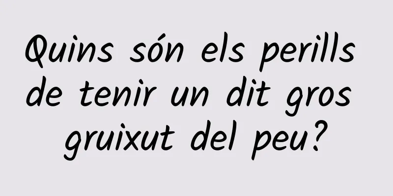 Quins són els perills de tenir un dit gros gruixut del peu?