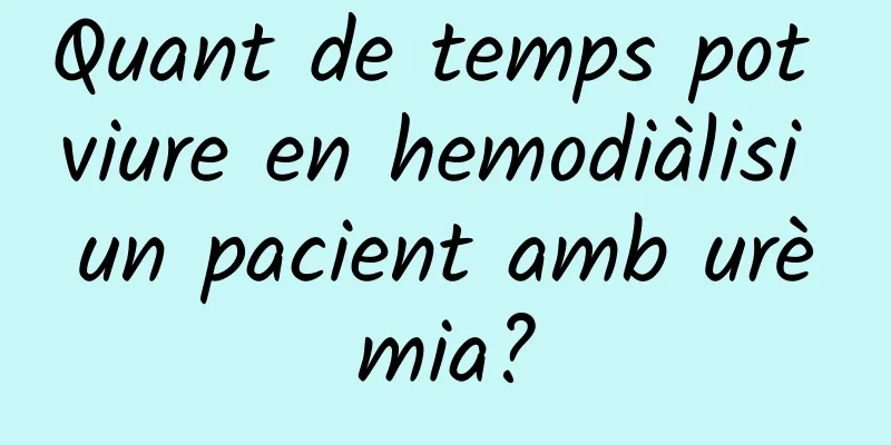 Quant de temps pot viure en hemodiàlisi un pacient amb urèmia?