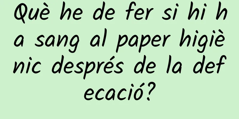 Què he de fer si hi ha sang al paper higiènic després de la defecació?