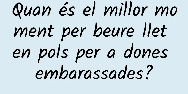Quan és el millor moment per beure llet en pols per a dones embarassades?