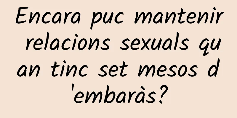 Encara puc mantenir relacions sexuals quan tinc set mesos d'embaràs?