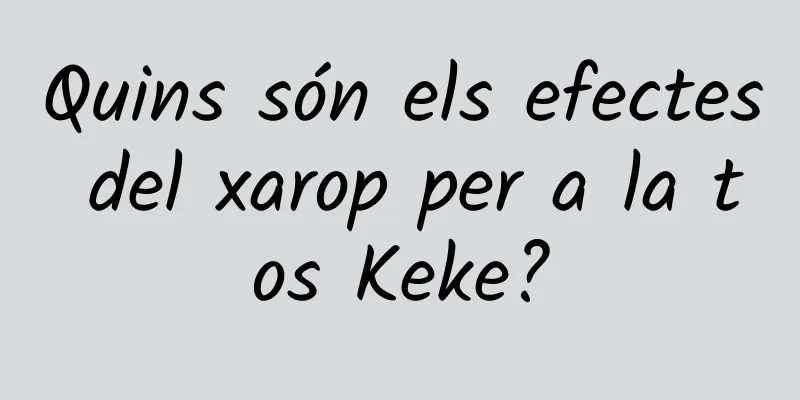 Quins són els efectes del xarop per a la tos Keke?