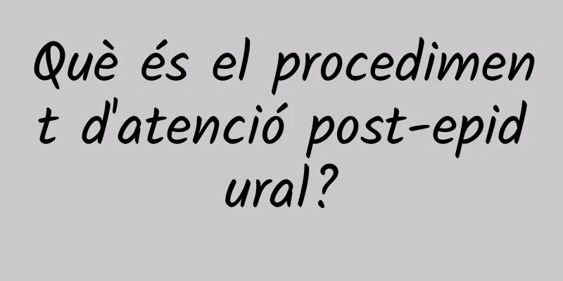 Què és el procediment d'atenció post-epidural?