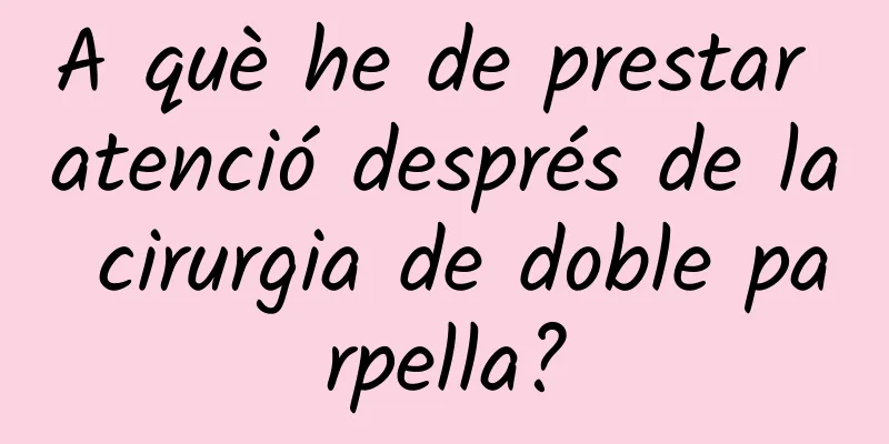 A què he de prestar atenció després de la cirurgia de doble parpella?