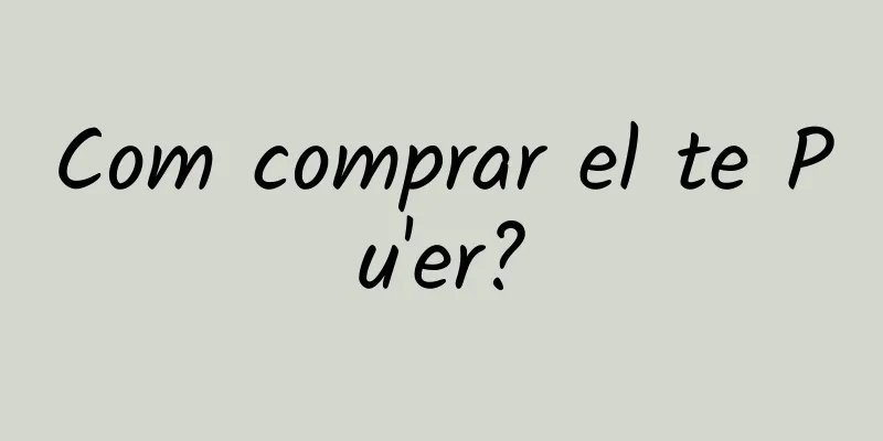 Com comprar el te Pu'er?