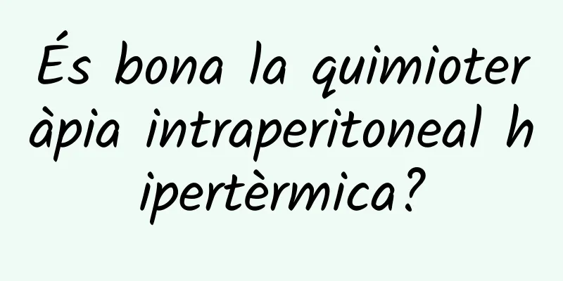 És bona la quimioteràpia intraperitoneal hipertèrmica?