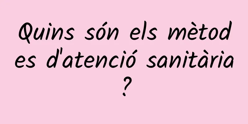 Quins són els mètodes d'atenció sanitària?