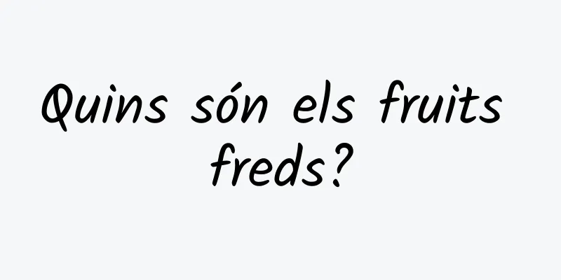 Quins són els fruits freds?